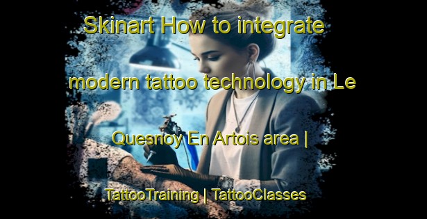 Skinart How to integrate modern tattoo technology in Le Quesnoy En Artois area | TattooTraining | TattooClasses | SkinartTraining-France